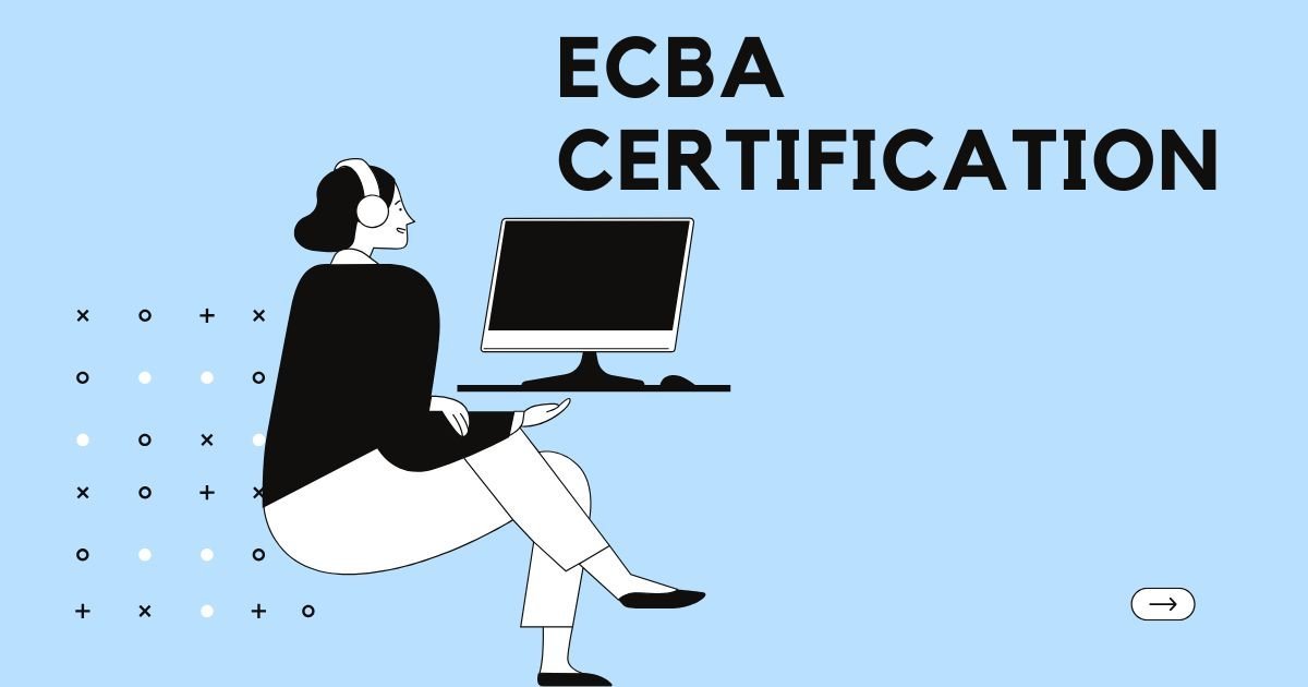 Your Complete Guide to ECBA Certification: All the Information You Require